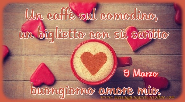 Cartoline di 9 Marzo - 9 Marzo - Un caffè sul comodino,  un biglietto con sù scritto buongiorno amore mio.