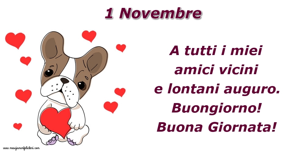 1.Novembre A tutti i miei amici vicini e lontani auguro. Buongiorno! Buona Giornata!