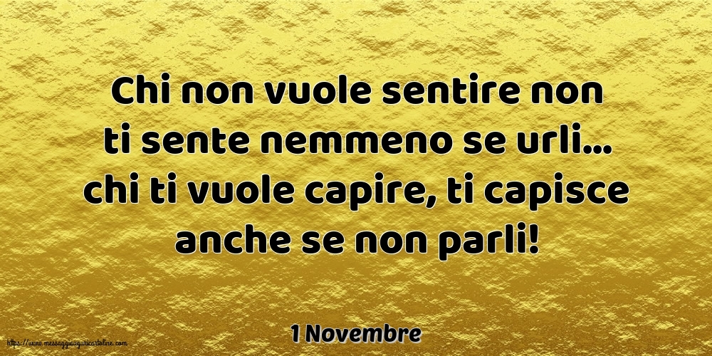 1 Novembre - Chi non vuole sentire non ti sente nemmeno se urli...