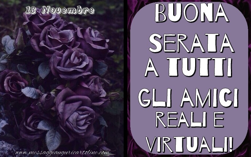 13 Novembre - Buona Serata a tutti gli amici reali e virtuali!