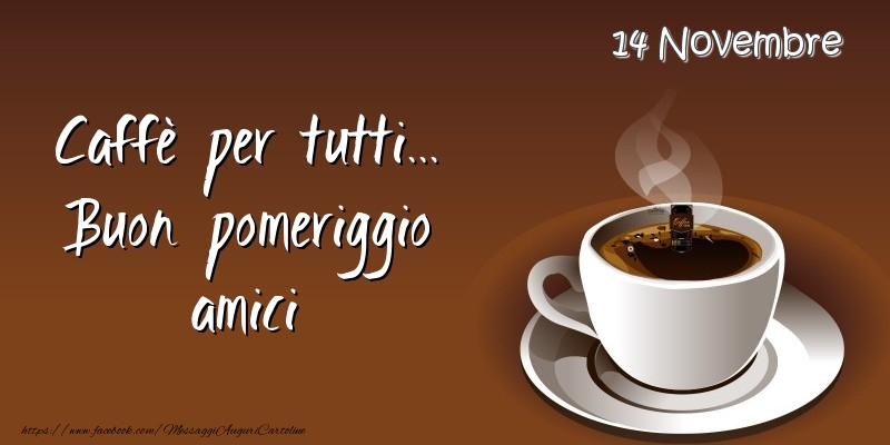 Cartoline di 14 Novembre - 14 Novembre - Caffè per tutti... Buon pomeriggio amici