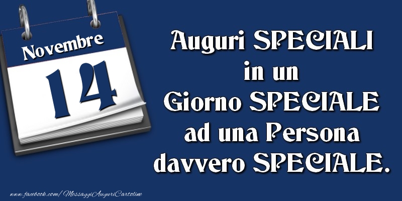 Auguri SPECIALI in un Giorno SPECIALE ad una Persona davvero SPECIALE. 14 Novembre