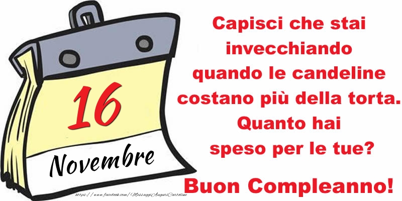 Cartoline di 16 Novembre - Capisci che stai invecchiando quando le candeline costano più della torta. Quanto hai speso per le tue? Buon Compleanno, 16 Novembre!
