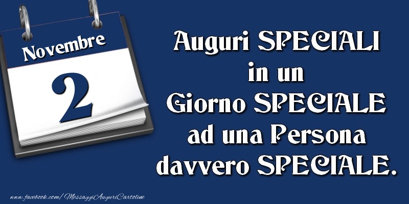 Auguri SPECIALI in un Giorno SPECIALE ad una Persona davvero SPECIALE. 2 Novembre