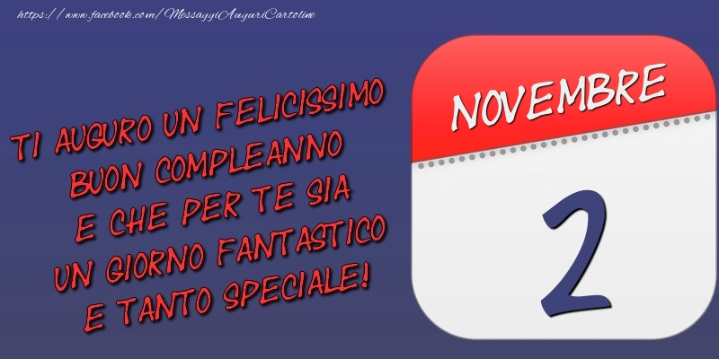 Cartoline di 2 Novembre - Ti auguro un felicissimo buon compleanno e che per te sia un giorno fantastico e tanto speciale! 2 Novembre
