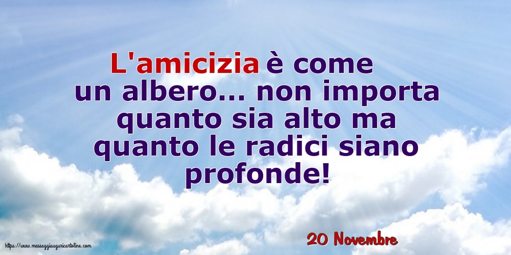 Cartoline di 20 Novembre - 20 Novembre - L'amicizia è come un albero...