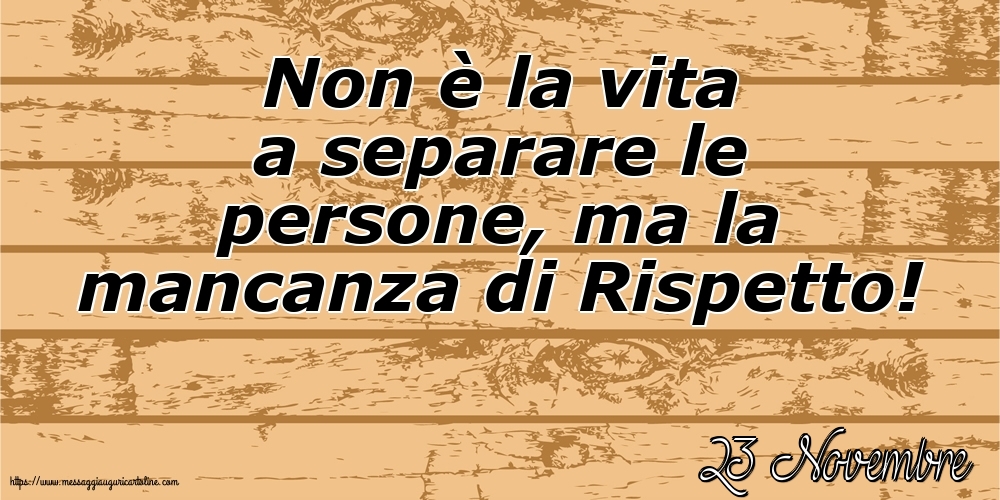 Cartoline di 23 Novembre - 23 Novembre - Non è la vita a separare le persone