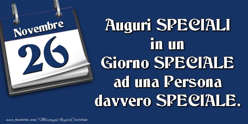 Cartoline di 26 Novembre - Auguri SPECIALI in un Giorno SPECIALE ad una Persona davvero SPECIALE. 26 Novembre