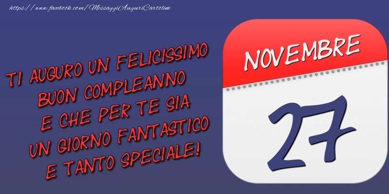 Ti auguro un felicissimo buon compleanno e che per te sia un giorno fantastico e tanto speciale! 27 Novembre