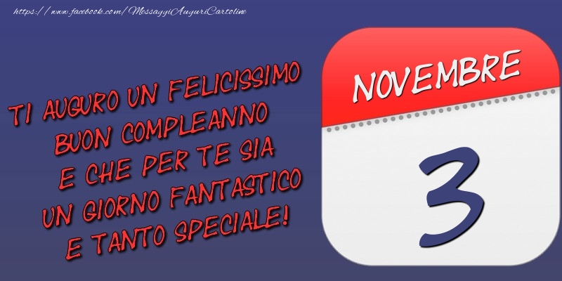Cartoline di 3 Novembre - Ti auguro un felicissimo buon compleanno e che per te sia un giorno fantastico e tanto speciale! 3 Novembre