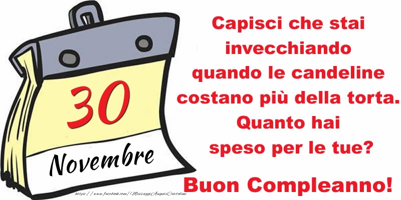 Cartoline di 30 Novembre - Capisci che stai invecchiando quando le candeline costano più della torta. Quanto hai speso per le tue? Buon Compleanno, 30 Novembre!