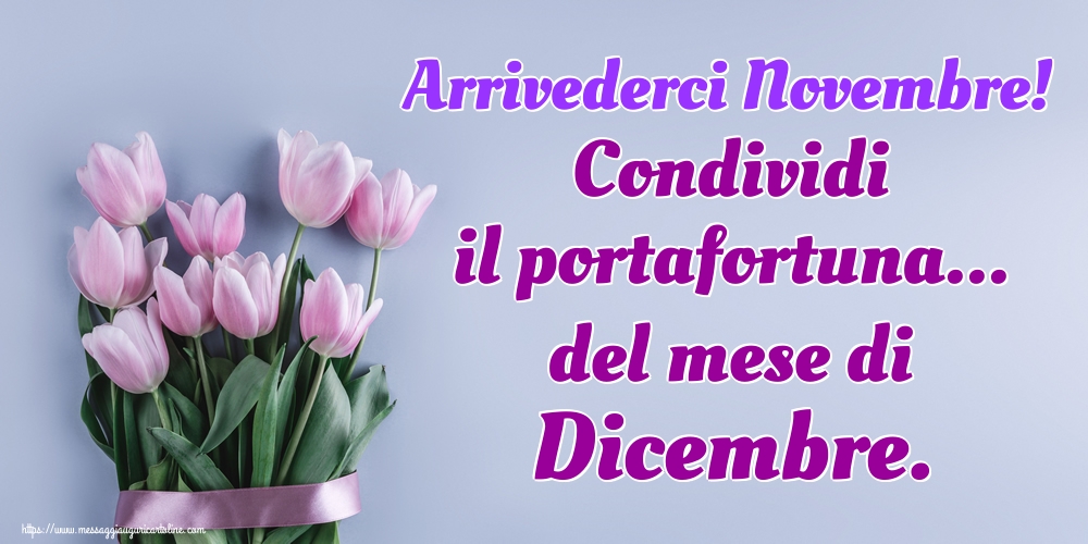 Cartoline di 30 Novembre - Arrivederci Novembre! Condividi il portafortuna... del mese di Dicembre.