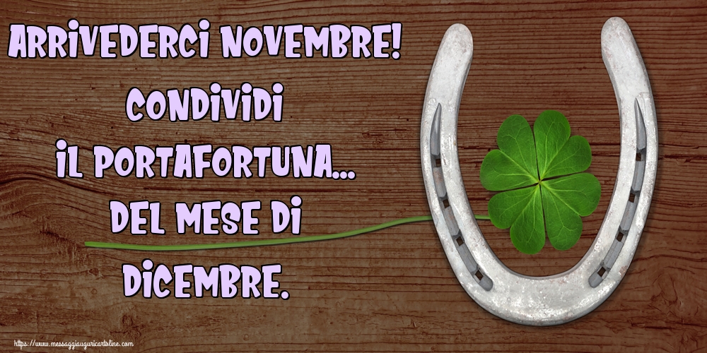 Cartoline di 30 Novembre - Arrivederci Novembre! Condividi il portafortuna... del mese di Dicembre.