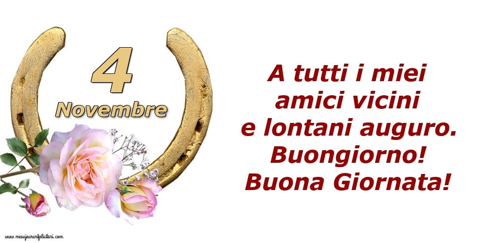 Cartoline di 4 Novembre - A tutti i miei amici vicini e lontani auguro. Buongiorno! Buona Giornata!