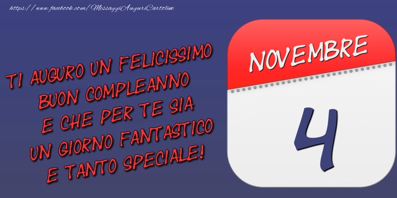Ti auguro un felicissimo buon compleanno e che per te sia un giorno fantastico e tanto speciale! 4 Novembre
