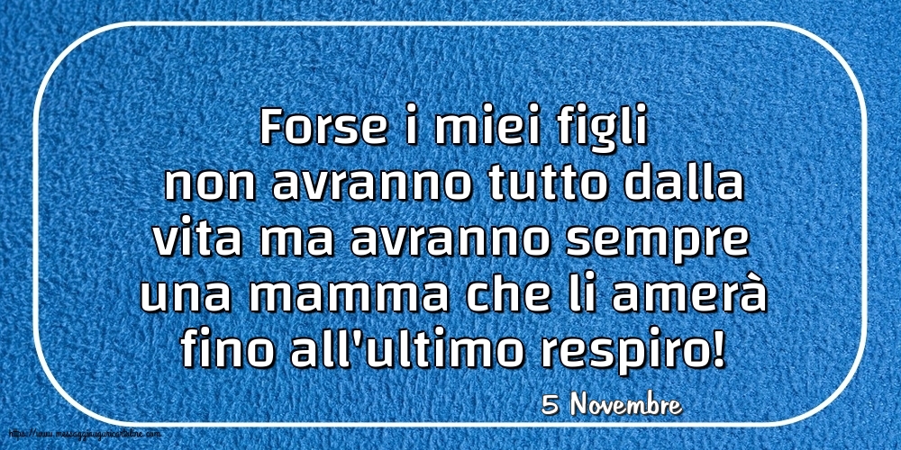 Cartoline di 5 Novembre - 5 Novembre - Forse i miei figli non avranno tutto dalla vita