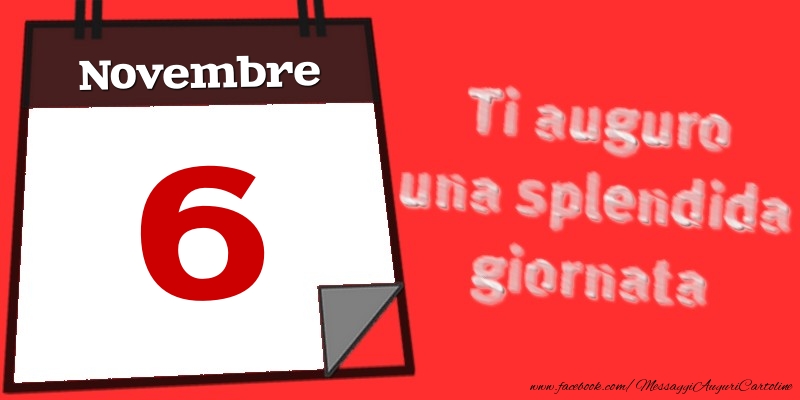 Cartoline di 6 Novembre - Novembre 6  Ti auguro una splendida giornata