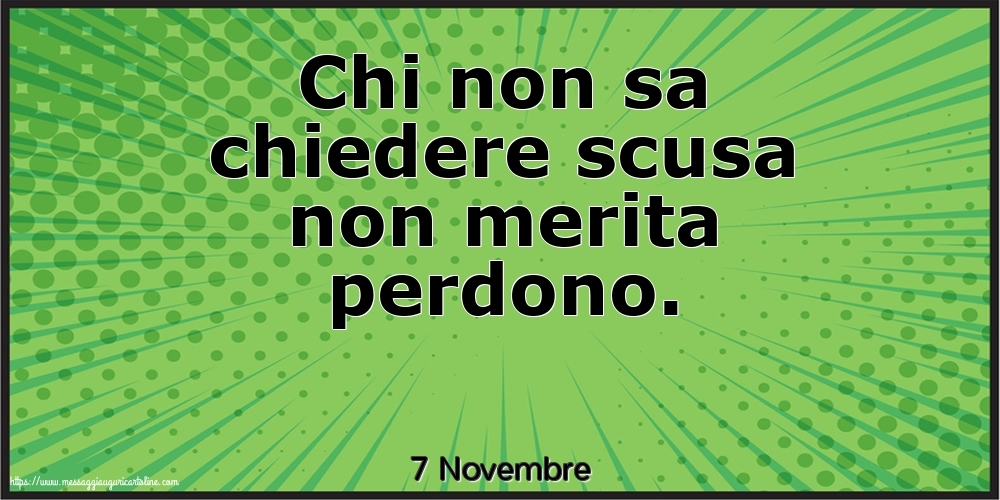 7 Novembre - Chi non sa chiedere scusa