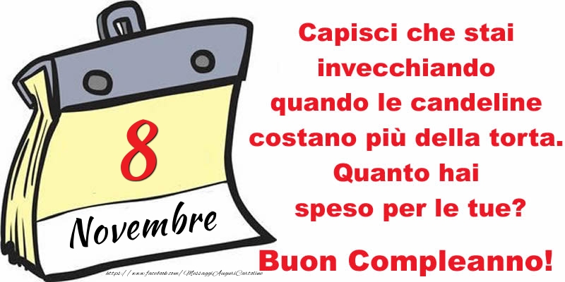 Cartoline di 8 Novembre - Capisci che stai invecchiando quando le candeline costano più della torta. Quanto hai speso per le tue? Buon Compleanno, 8 Novembre!