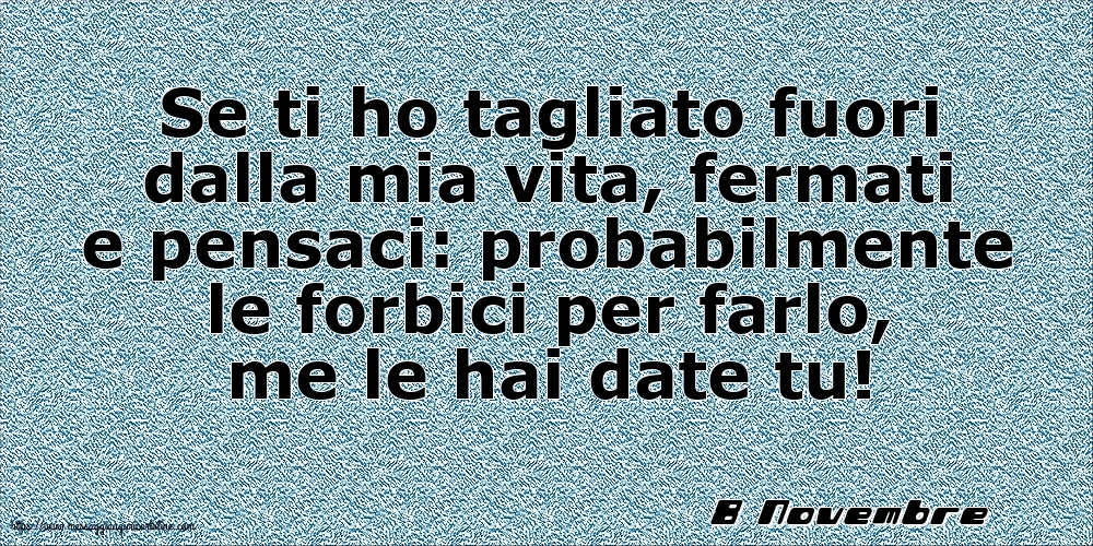 8 Novembre - Se ti ho tagliato fuori dalla mia vita