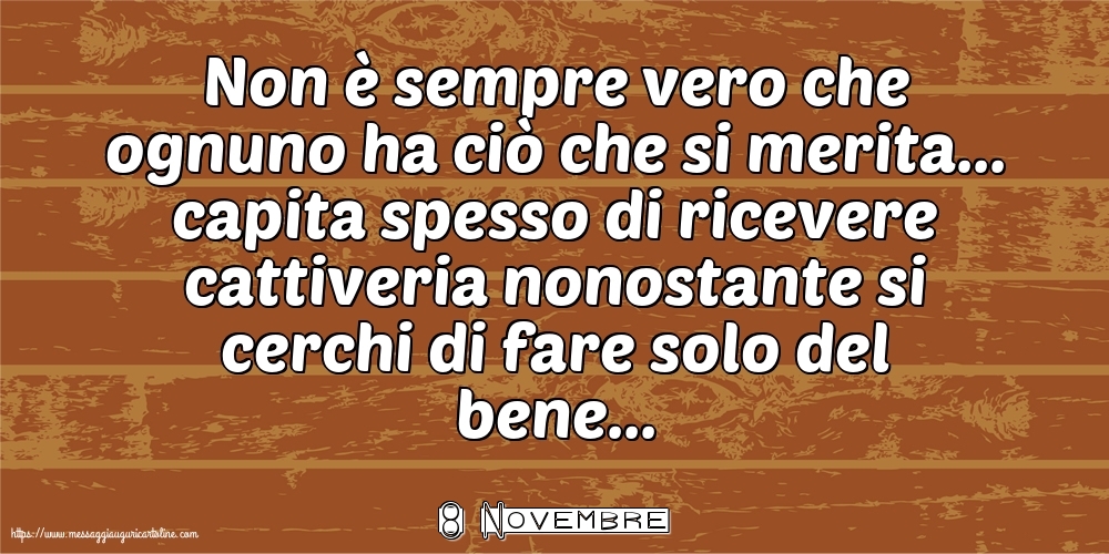 8 Novembre - Non è sempre vero che ognuno ha ciò che si merita