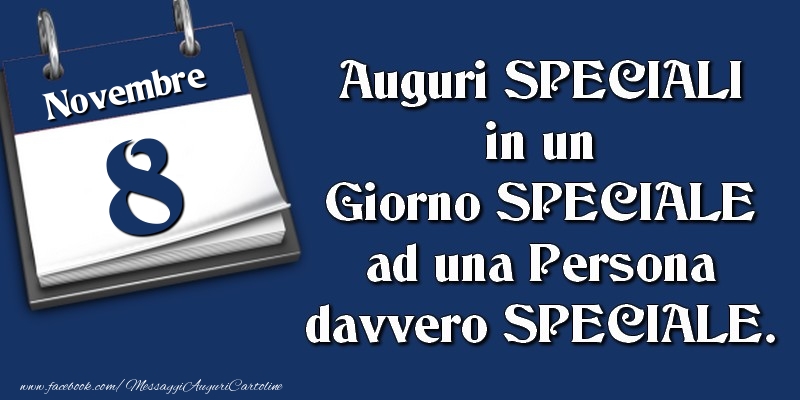 Cartoline di 8 Novembre - Auguri SPECIALI in un Giorno SPECIALE ad una Persona davvero SPECIALE. 8 Novembre