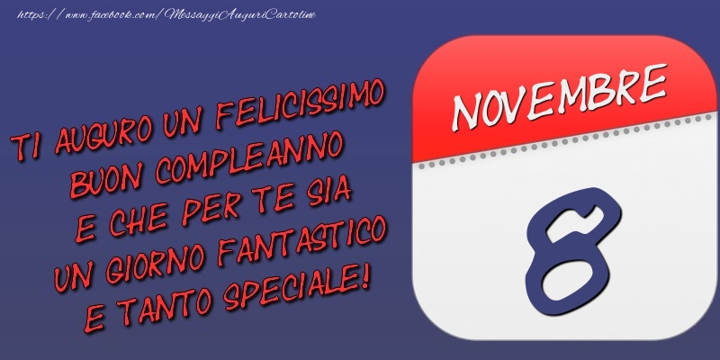Cartoline di 8 Novembre - Ti auguro un felicissimo buon compleanno e che per te sia un giorno fantastico e tanto speciale! 8 Novembre
