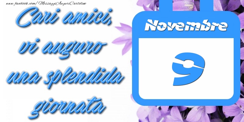 Novembre 9 Cari amici, vi auguro una splendida giornata
