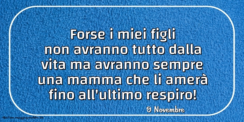 9 Novembre - Forse i miei figli non avranno tutto dalla vita