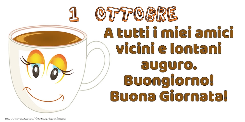 Cartoline di 1 Ottobre - 1 Ottobre: A tutti i miei amici vicini e lontani auguro. Buongiorno! Buona Giornata!
