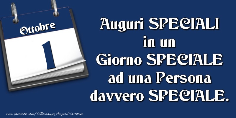 Auguri SPECIALI in un Giorno SPECIALE ad una Persona davvero SPECIALE. 1 Ottobre