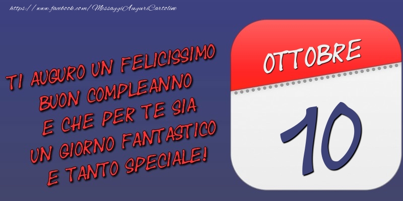 Cartoline di 10 Ottobre - Ti auguro un felicissimo buon compleanno e che per te sia un giorno fantastico e tanto speciale! 10 Ottobre