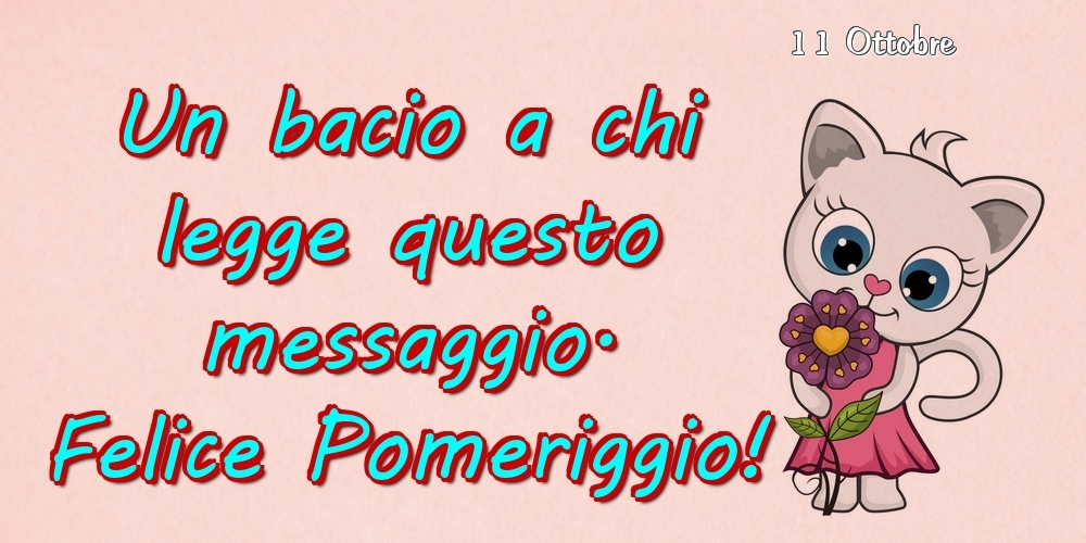 Cartoline di 11 Ottobre - 11 Ottobre - Un bacio a chi legge questo messaggio. Felice Pomeriggio!