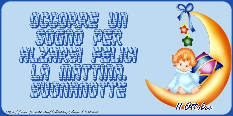 Cartoline di 11 Ottobre - 11 Ottobre - Occorre un sogno per alzarsi felici la mattina. Buonanotte