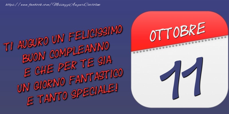 Cartoline di 11 Ottobre - Ti auguro un felicissimo buon compleanno e che per te sia un giorno fantastico e tanto speciale! 11 Ottobre