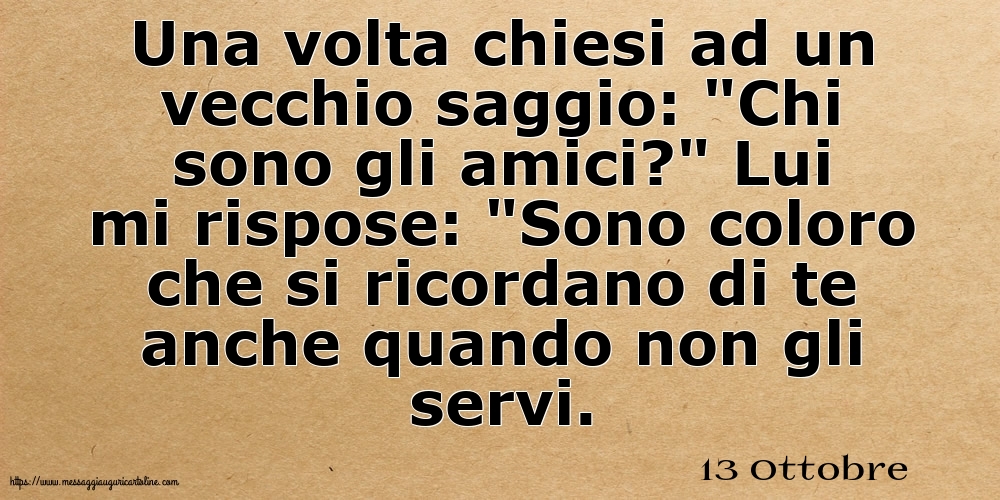 13 Ottobre - Una volta chiesi ad un vecchio saggio