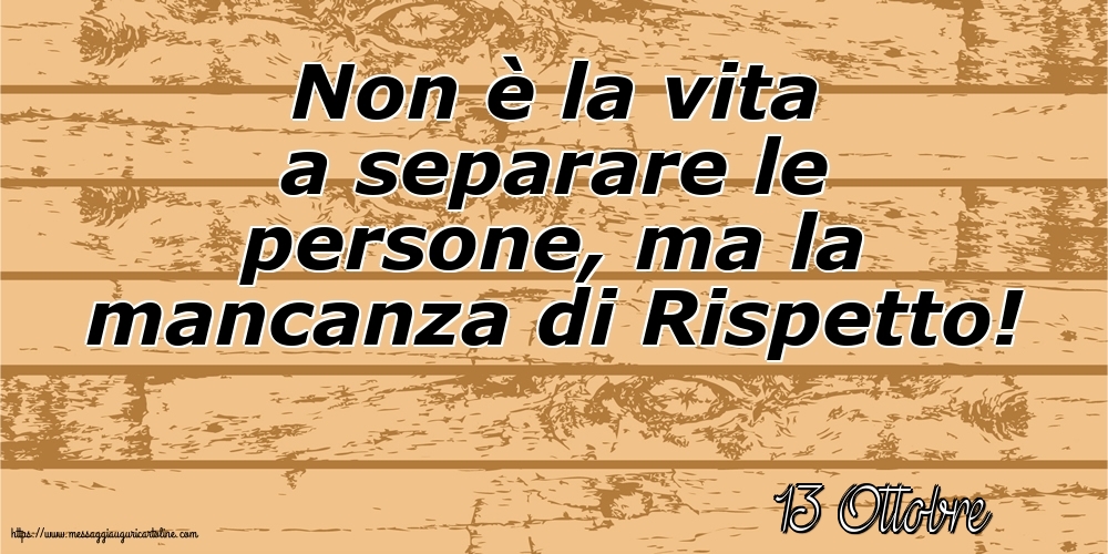 Cartoline di 13 Ottobre - 13 Ottobre - Non è la vita a separare le persone