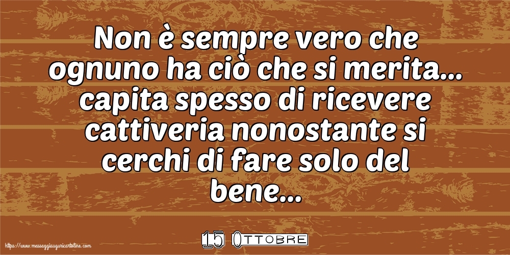Cartoline di 15 Ottobre - 15 Ottobre - Non è sempre vero che ognuno ha ciò che si merita