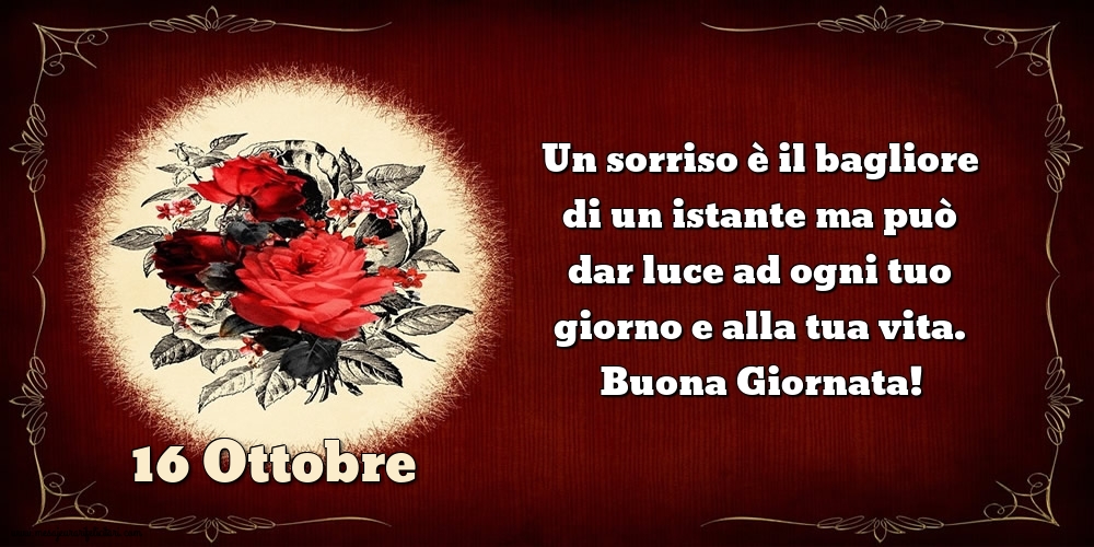 Cartoline di 16 Ottobre - Un sorriso è il bagliore di un istante ma può dar luce ad ogni tuo giorno e alla tua vita. Buona Giornata!