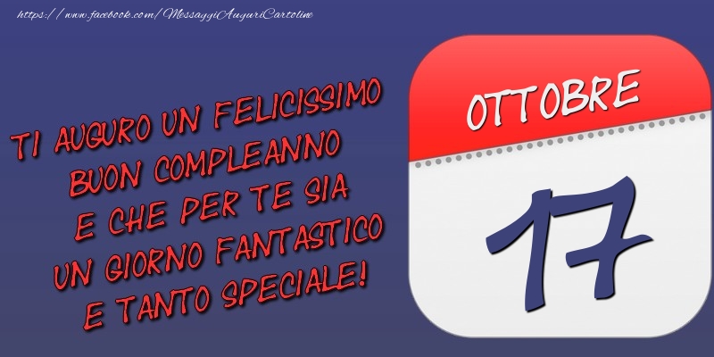 Ti auguro un felicissimo buon compleanno e che per te sia un giorno fantastico e tanto speciale! 17 Ottobre