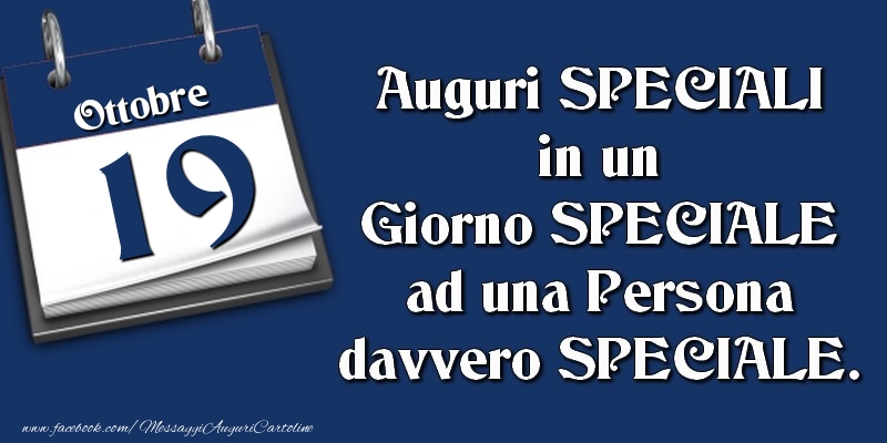 Auguri SPECIALI in un Giorno SPECIALE ad una Persona davvero SPECIALE. 19 Ottobre