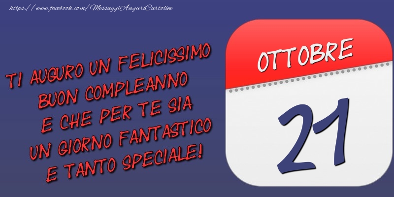 Cartoline di 21 Ottobre - Ti auguro un felicissimo buon compleanno e che per te sia un giorno fantastico e tanto speciale! 21 Ottobre