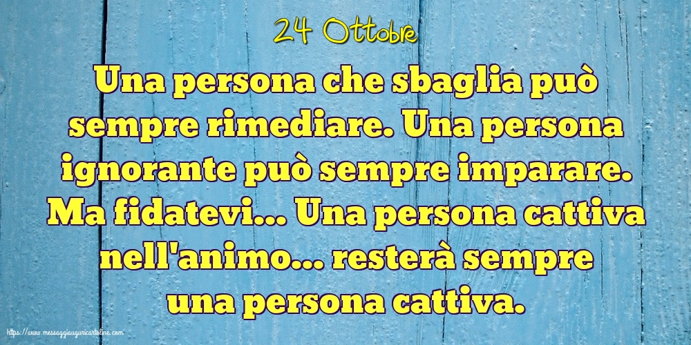 24 Ottobre - Una persona che sbaglia può sempre rimediare