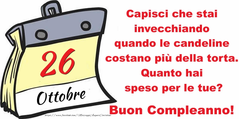 Capisci che stai invecchiando quando le candeline costano più della torta. Quanto hai speso per le tue? Buon Compleanno, 26 Ottobre!