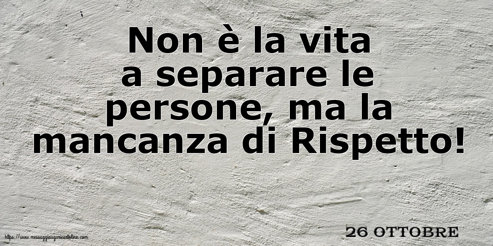 26 Ottobre - Non è la vita a separare le persone