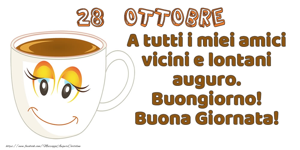 Cartoline di 28 Ottobre - 28 Ottobre: A tutti i miei amici vicini e lontani auguro. Buongiorno! Buona Giornata!