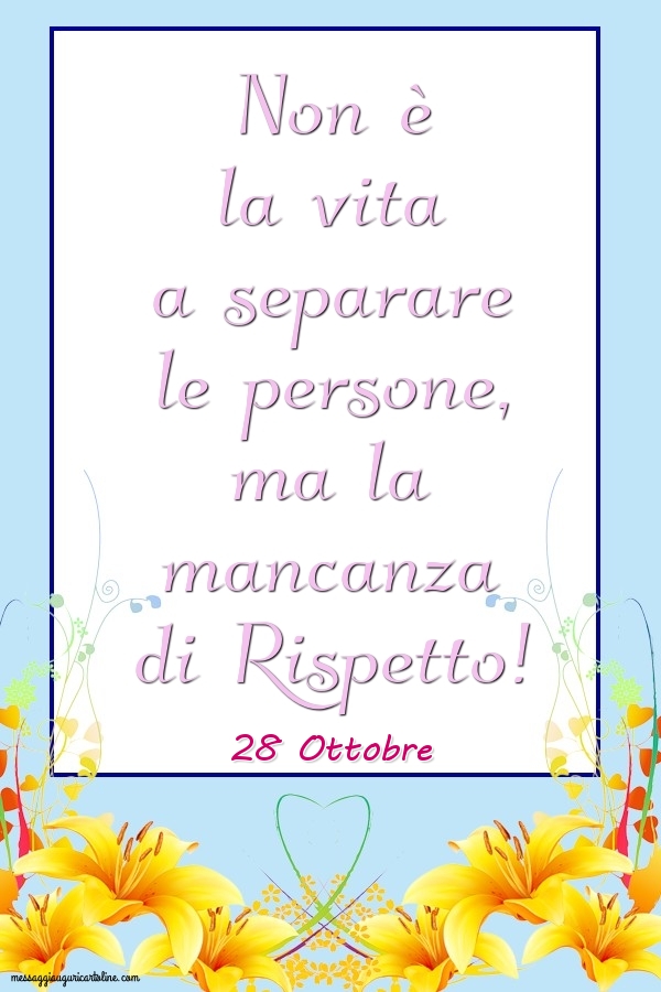 28 Ottobre - Non è la vita a separare le persone