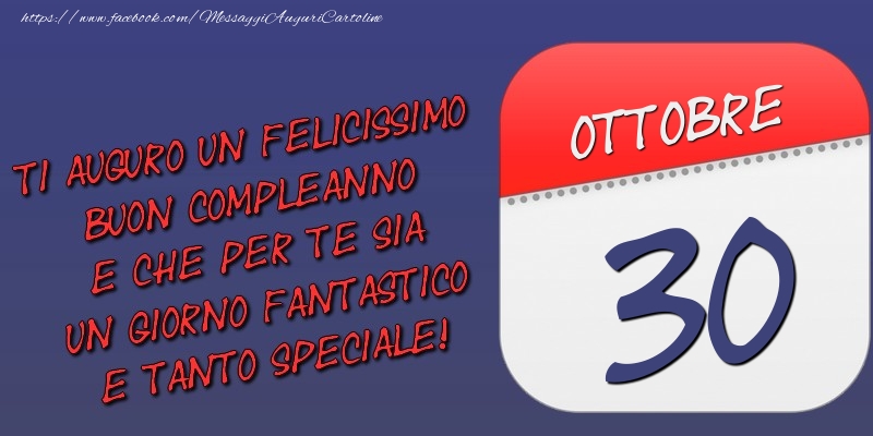 Cartoline di 30 Ottobre - Ti auguro un felicissimo buon compleanno e che per te sia un giorno fantastico e tanto speciale! 30 Ottobre
