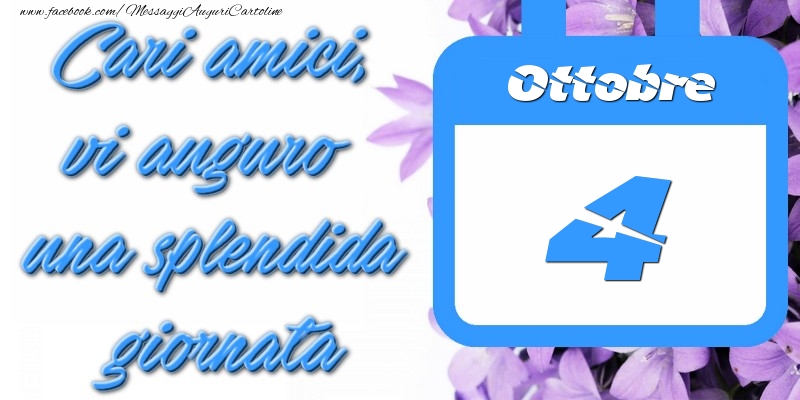 Ottobre 4 Cari amici, vi auguro una splendida giornata