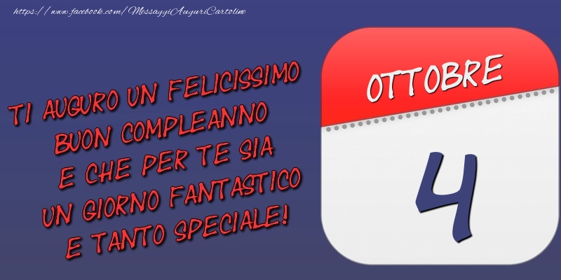 Ti auguro un felicissimo buon compleanno e che per te sia un giorno fantastico e tanto speciale! 4 Ottobre